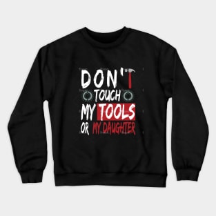 Don't touch my tools or my daughter Crewneck Sweatshirt